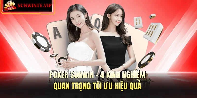 Poker SUNWIN - 4 Kinh Nghiệm Quan Trọng Tối Ưu Hiệu Quả
